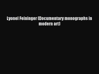 [PDF Download] Lyonel Feininger (Documentary monographs in modern art) [Read] Full Ebook