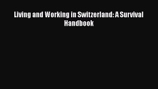 Read Living and Working in Switzerland: A Survival Handbook Ebook Free