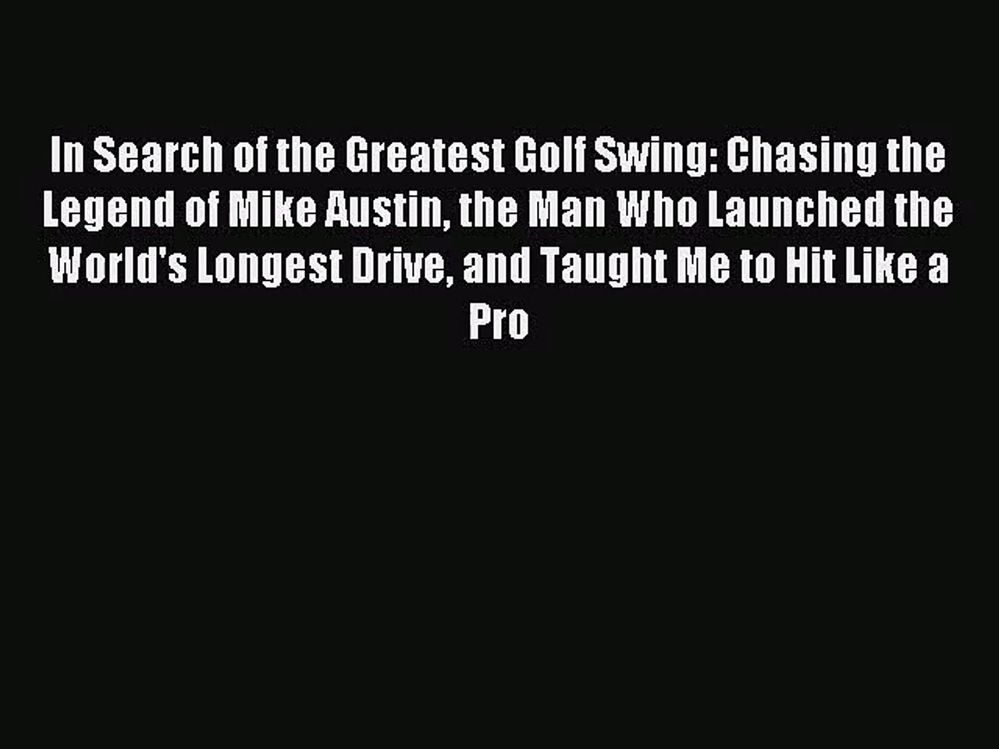 Pdf Download In Search Of The Greatest Golf Swing Chasing The Legend Of Mike Austin The