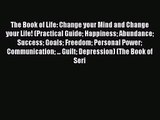 The Book of Life: Change your Mind and Change your Life! (Practical Guide Happiness Abundance