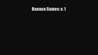 [PDF Download] Banana Games: v. 1 [Download] Online