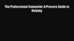 The Professional Counselor: A Process Guide to Helping [Read] Online