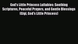 [PDF Download] God's Little Princess Lullabies: Soothing Scriptures Peaceful Prayers and Gentle