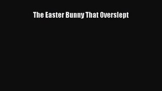 [PDF Download] The Easter Bunny That Overslept [PDF] Online