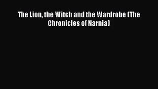 [PDF Download] The Lion the Witch and the Wardrobe (The Chronicles of Narnia) [Download] Full