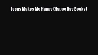 [PDF Download] Jesus Makes Me Happy (Happy Day Books) [Download] Full Ebook