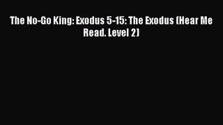 [PDF Download] The No-Go King: Exodus 5-15: The Exodus (Hear Me Read. Level 2) [PDF] Full Ebook