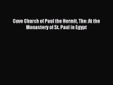 [PDF Download] Cave Church of Paul the Hermit The: At the Monastery of St. Paul in Egypt [Download]