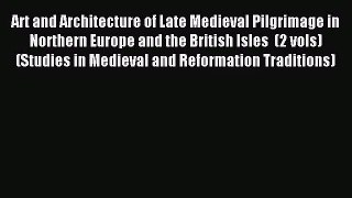 [PDF Download] Art and Architecture of Late Medieval Pilgrimage in Northern Europe and the
