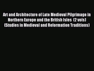 [PDF Download] Art and Architecture of Late Medieval Pilgrimage in Northern Europe and the