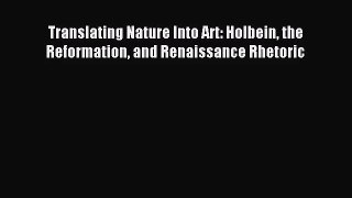 [PDF Download] Translating Nature Into Art: Holbein the Reformation and Renaissance Rhetoric