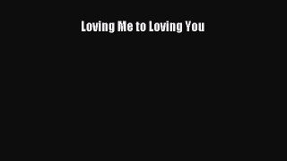Loving Me to Loving You [Download] Full Ebook