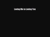Loving Me to Loving You [Download] Full Ebook