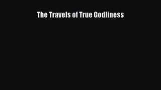 The Travels of True Godliness [Download] Full Ebook