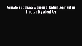 [PDF Download] Female Buddhas: Women of Enlightenment in Tibetan Mystical Art [Download] Online