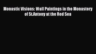 [PDF Download] Monastic Visions: Wall Paintings in the Monastery of St.Antony at the Red Sea