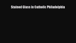 [PDF Download] Stained Glass in Catholic Philadelphia [PDF] Full Ebook