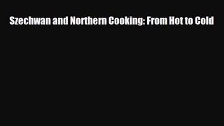 PDF Download Szechwan and Northern Cooking: From Hot to Cold Download Online