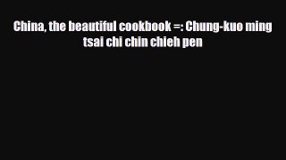 PDF Download China the beautiful cookbook =: Chung-kuo ming tsai chi chin chieh pen Download