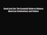 PDF Download Good Luck Life: The Essential Guide to Chinese American Celebrations and Culture