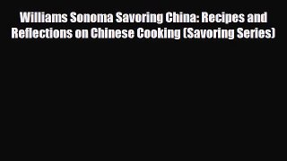 PDF Download Williams Sonoma Savoring China: Recipes and Reflections on Chinese Cooking (Savoring