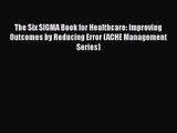 [PDF Download] The Six SIGMA Book for Healthcare: Improving Outcomes by Reducing Error (ACHE