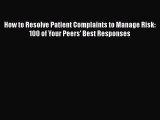 [PDF Download] How to Resolve Patient Complaints to Manage Risk: 100 of Your Peers' Best Responses
