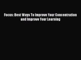 Focus: Best Ways To Improve Your Concentration and Improve Your Learning [PDF] Online