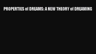 PROPERTIES of DREAMS: A NEW THEORY of DREAMING [Read] Full Ebook