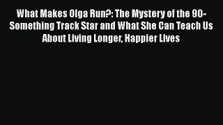 What Makes Olga Run?: The Mystery of the 90-Something Track Star and What She Can Teach Us