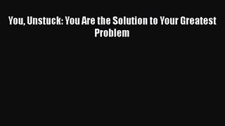 You Unstuck: You Are the Solution to Your Greatest Problem [Read] Online