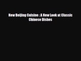 PDF Download New Beijing Cuisine : A New Look at Classic Chinese Dishes Download Online
