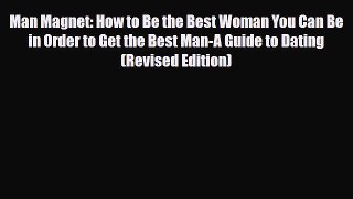 PDF Download Man Magnet: How to Be the Best Woman You Can Be in Order to Get the Best Man-A