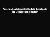 [PDF Download] Opportunities in Emerging Markets: Investing in the Economies of Tomorrow [Read]