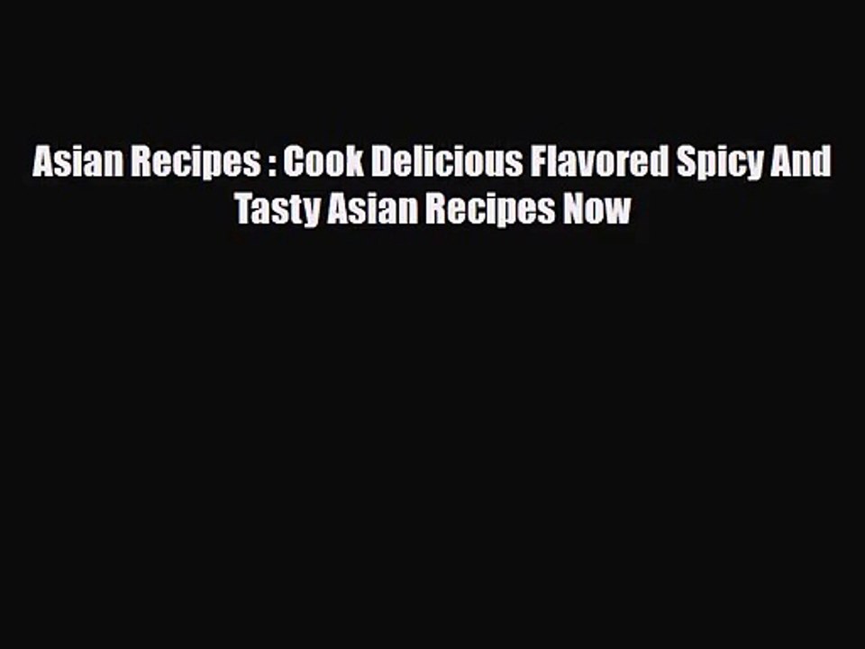 PDF Download Asian Recipes : Cook Delicious Flavored Spicy And Tasty Asian Recipes Now PDF
