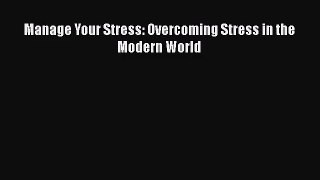 Manage Your Stress: Overcoming Stress in the Modern World [PDF Download] Full Ebook