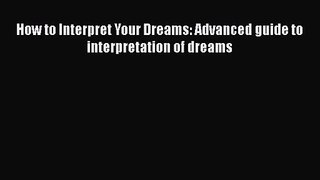 How to Interpret Your Dreams: Advanced guide to interpretation of dreams [Read] Online