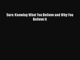 Sure: Knowing What You Believe and Why You Believe It [Read] Online
