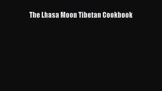 PDF Download The Lhasa Moon Tibetan Cookbook Read Online