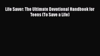 [PDF Download] Life Saver: The Ultimate Devotional Handbook for Teens (To Save a Life) [Download]