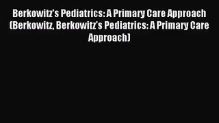 [PDF Download] Berkowitz's Pediatrics: A Primary Care Approach (Berkowitz Berkowitz's Pediatrics: