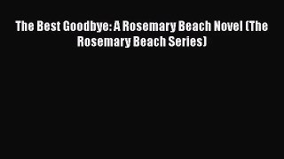 PDF Download The Best Goodbye: A Rosemary Beach Novel (The Rosemary Beach Series) Download