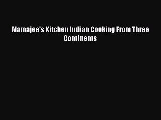 PDF Download Mamajee's Kitchen Indian Cooking From Three Continents PDF Online