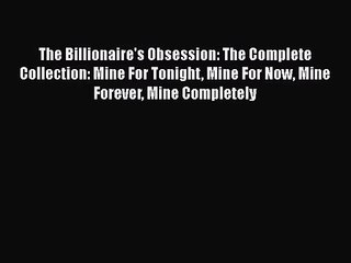PDF Download The Billionaire's Obsession: The Complete Collection: Mine For Tonight Mine For