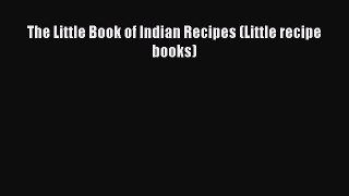 PDF Download The Little Book of Indian Recipes (Little recipe books) PDF Full Ebook