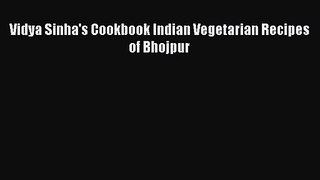 PDF Download Vidya Sinha's Cookbook Indian Vegetarian Recipes of Bhojpur Download Full Ebook