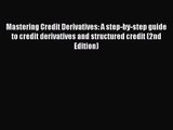 [PDF Download] Mastering Credit Derivatives: A step-by-step guide to credit derivatives and