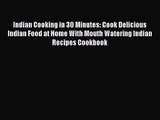 PDF Download Indian Cooking in 30 Minutes: Cook Delicious Indian Food at Home With Mouth Watering