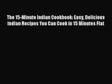 PDF Download The 15-Minute Indian Cookbook: Easy Delicious Indian Recipes You Can Cook in 15