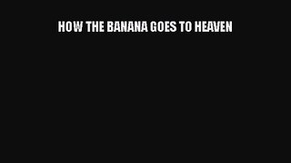 PDF Download HOW THE BANANA GOES TO HEAVEN Download Full Ebook